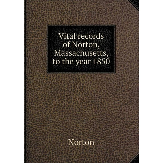 Vital records of Norton, Massachusetts, to the year 1850 (Paperback)