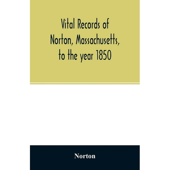 Vital records of Norton, Massachusetts, to the year 1850, (Paperback)