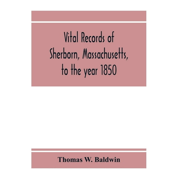 Vital records of Sherborn, Massachusetts, to the year 1850, (Paperback)