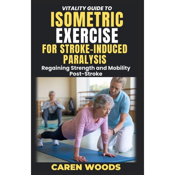 Vitality Guides Vitality Guide To Isometric Exercise For Stroke-Induced Paralysis: Regaining Strength and Mobility Post-Stroke, Book 16, (Paperback)