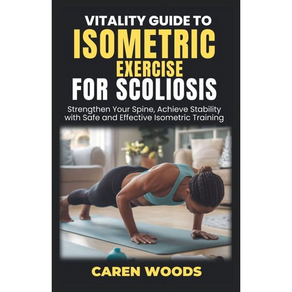 Vitality Guides Vitality Guide to Isometric Exercises for Scoliosis: Strengthen Your Spine, Achieve Stability with Safe and Effective Is, Book 12, (Paperback)