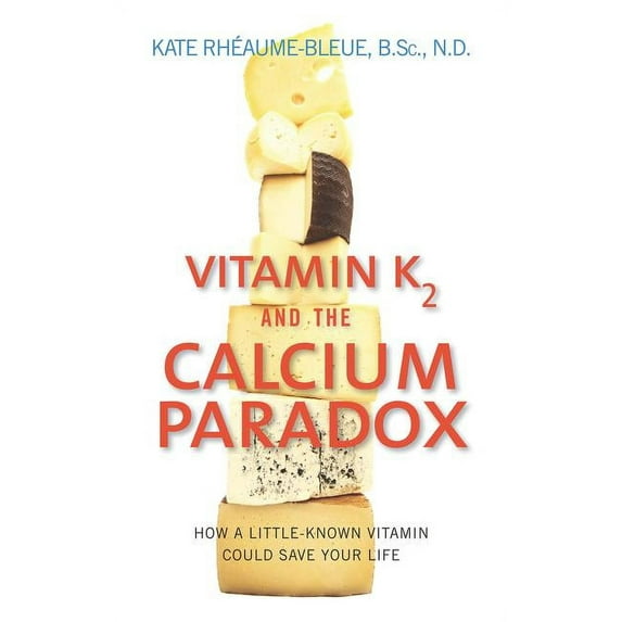 Vitamin K2 and the Calcium Paradox: How a Little-Known Vitamin Could Save Your Life, (Paperback)