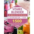 thumbnail image 1 of Vitamix Blender Smoothie Cookbook 1500: 1500 Days All-Natural Recipes for Total Health Rejuvenation, Detox, (Hardcover), 1 of 1