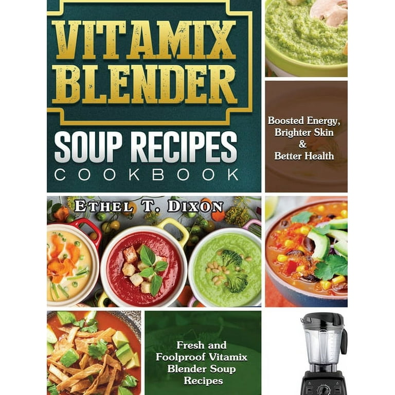 Vitamix Blender Soup Recipes Cookbook: Fresh and Foolproof Vitamix