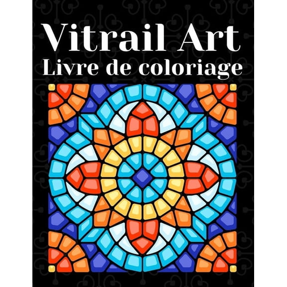 Vitrail Art Livre De Coloriage: Livre de Coloriage Facile pour les Personnes ges et Adultes, plus de 30 illustrations , (Paperback)