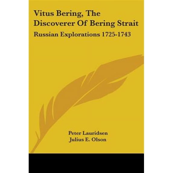 Vitus Bering, the Discoverer of Bering Strait : Russian Explorations 1725-1743