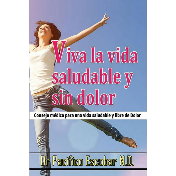 Viva La Vida Saludable y Sin Dolor : Cosejo Medico Para Una Vida Saludable y Libre de Dolor (Paperback)