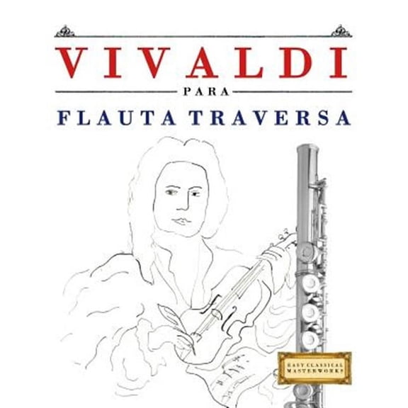 Vivaldi para flauta traversa / Vivaldi for Transverse Flute : 10 piezas f?ciles para flauta traversa libro para principiantes / 10 easy pieces for transverse flute book for beginners