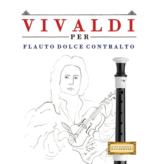 Vivaldi per Flauto Dolce Contralto: 10 Pezzi Facili per Flauto Dolce Contralto Libro per Principianti, (Paperback)
