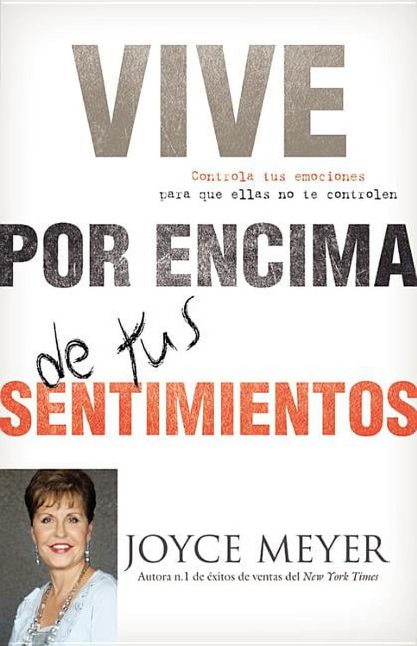 JOYCE MEYER Vive Por Encima de Tus Sentimientos: Controla Tus Emociones Para Que Ellas No Te Controlen A Ti, (Paperback)