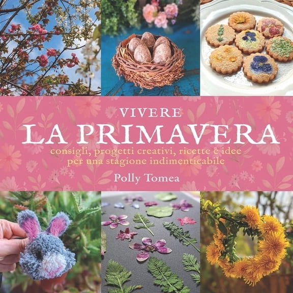 Vivere Le Stagioni Vivere la Primavera: consigli, progetti creativi, ricette e idee per una stagione indimenticabile in armonia con la natu, Book 3, (Paperback)