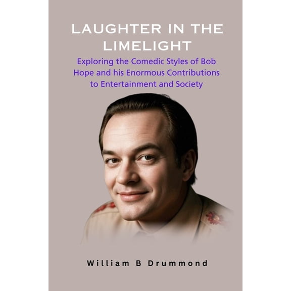 Vivid Narrative Biographies. Laughter in the Limelight: Exploring the Comedic Styles of Bob Hope and his Enormous Contributions to Entertainment and , (Paperback)