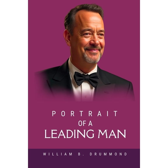 Vivid Narrative Biographies. Portrait of a Leading Man: The Life, Roles and Incredible Journey of Tom Hanks, Hollywood's Beloved Star, (Paperback)