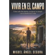 Vivir Fuera del Sistema Vivir en el campo C mo salir del sistema, recuperar tu tiempo y ser el due o de tu vida, Paperback