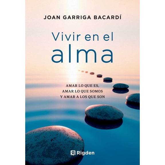 Vivir En El Alma: Amar Lo Que Es, Amar Lo Que Somos Y Amar a Los Que Son, (Paperback)