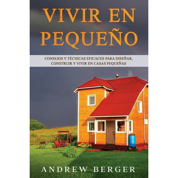 Vivir en pequeo : Consejos y tcnicas eficaces para disear, construir y vivir en casas pequeas (Paperback)