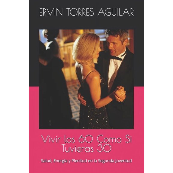 Vivir los 60 Como Si Tuvieras 30: Salud, Energa y Plenitud en la Segunda Juventud, (Paperback)