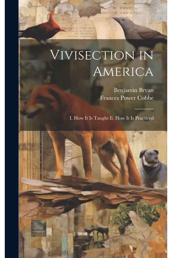 Vivisection in America: I. How It Is Taught Ii. How It Is Practiced (Hardcover)