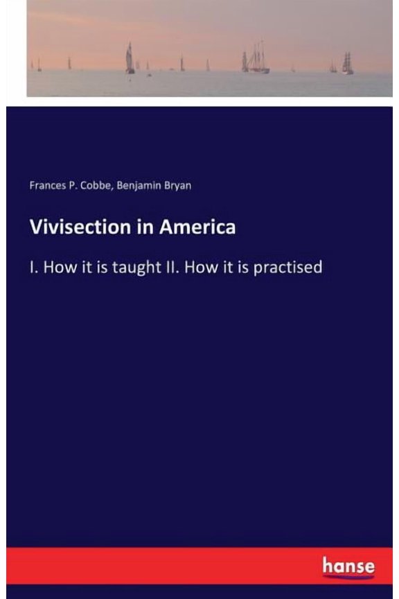 Vivisection in America: I. How it is taught II. How it is practised, (Paperback)