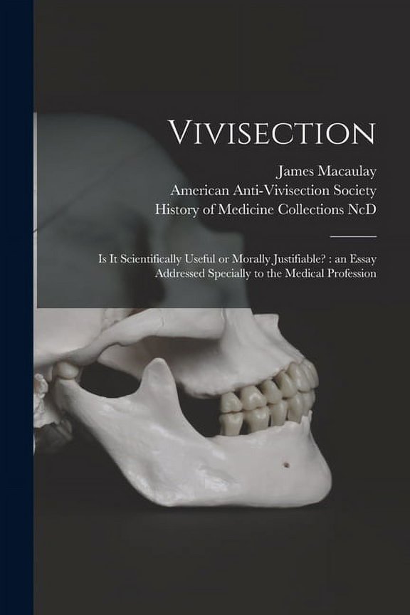 Vivisection : is It Scientifically Useful or Morally Justifiable?: an Essay Addressed Specially to the Medical Profession (Paperback)