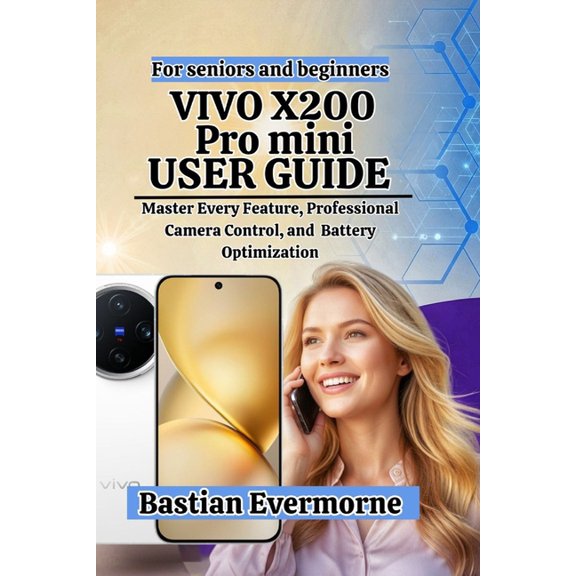 Vivo X200 Series User Guide: Features, C Vivo X200 Pro mini User Guide: Mastering Professional Photography, and Optimizing Performance, Book 3, (Paperback)