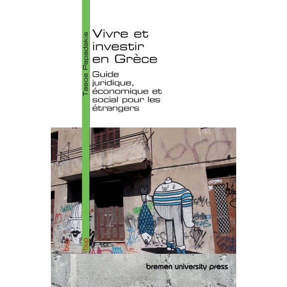 Vivre et investir en Grèce: Guide juridique, économique et social pour les étrangers, (Paperback)