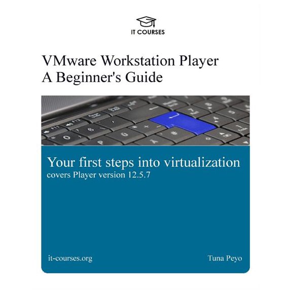 Vmware Workstation Player : A Beginner's Guide; Your First Steps into Virtualization