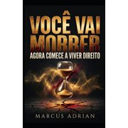 Voc  Vai Morrer Agora Comece a Viver Direito, Paperback