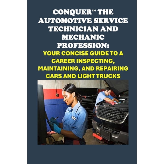 Vocational Guidance Conquer the Automotive Service Technician and Mechanic Profession: Your Concise Guide to a Career Inspecting, Maintainin, (Paperback)