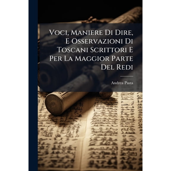 Voci, Maniere Di Dire, E Osservazioni Di Toscani Scrittori E Per La Maggior Parte del Redi (Paperback)