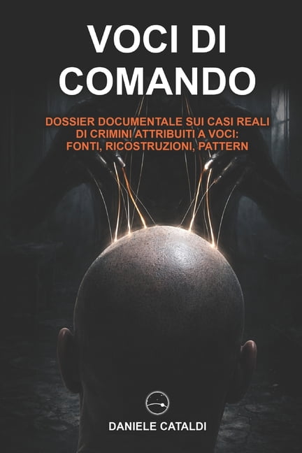 Voci di Comando - Dossier documentale sui casi reali di crimini attribuiti a Voci: Fonti, Ricostruzioni, Pattern, (Paperback)