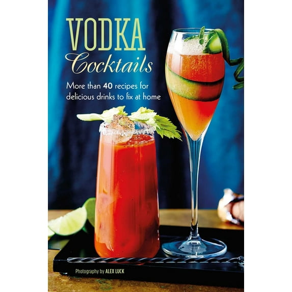 Vodka Cocktails: More Than 40 Recipes for Delicious Drinks to Fix at Home, (Hardcover)