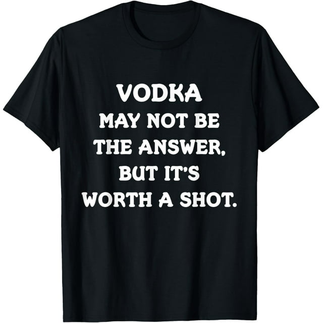 Vodka May Not Be The Answer Alcohol Joke TShirt