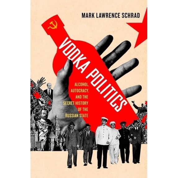 Vodka Politics: Alcohol, Autocracy, and the Secret History of the Russian State, (Hardcover)