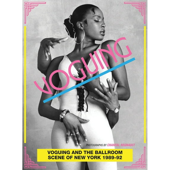 Voguing and the Ballroom Scene of New York 1989-92: Photographs by Chantal Regnault, (Paperback)