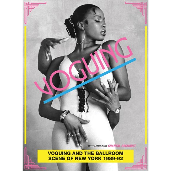 Voguing and the Ballroom Scene of New York 1989-92: Photographs by Chantal Regnault, (Paperback)
