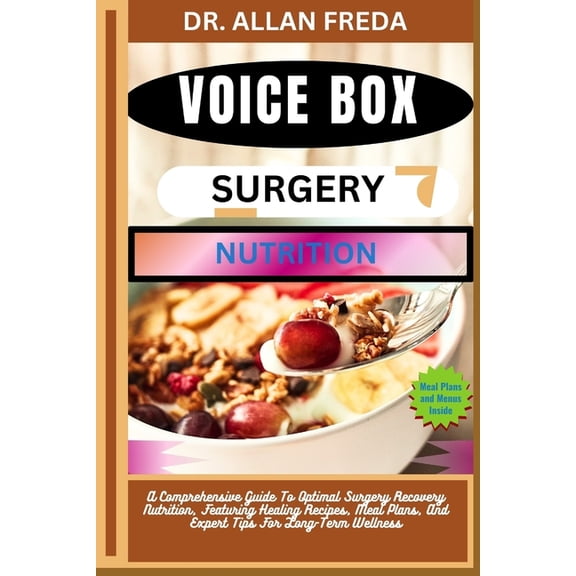 Voice Box Surgery Nutrition: A Comprehensive Guide To Optimal Surgery Recovery Nutrition, Featuring Healing Recipes, Mea, (Paperback)