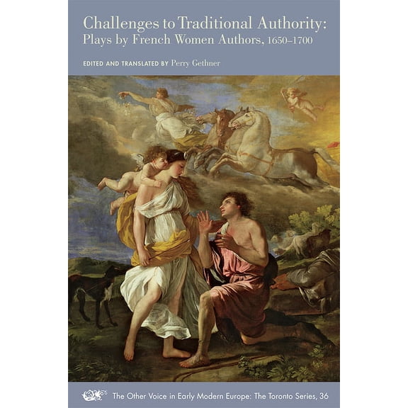 The Other Voice in Early Modern Europe: The Toronto Series: Challenges to Traditional Authority : Plays by French Women Authors, 1650-1700 (Series #36) (Paperback)