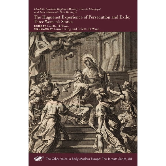 The Other Voice in Early Modern Europe: The Toronto Series: The Huguenot Experience of Persecution and Exile : Three Womens Stories (Series #68) (Paperback)