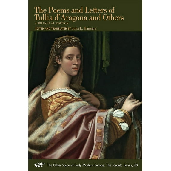The Other Voice in Early Modern Europe: The Toronto Series: The Poems and Letters of Tullia d'Aragona and Others : A Bilingual Edition (Series #28) (Paperback)