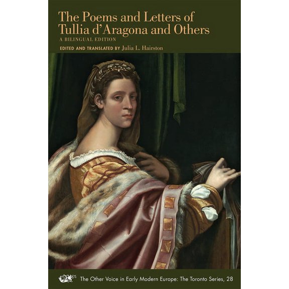 The Other Voice in Early Modern Europe: The Toronto Series: The Poems and Letters of Tullia d'Aragona and Others : A Bilingual Edition (Series #28) (Paperback)