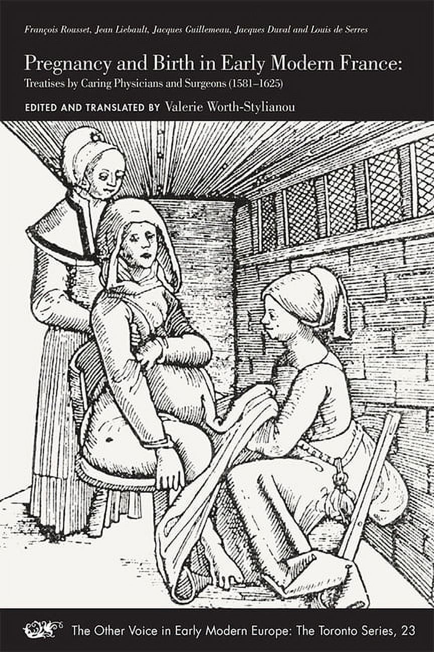 The Other Voice in Early Modern Europe: The Toronto Series: Pregnancy and Birth in Early Modern France : Treatises by Caring Physicians and Surgeons (1581–1625) (Series #23) (Paperback)