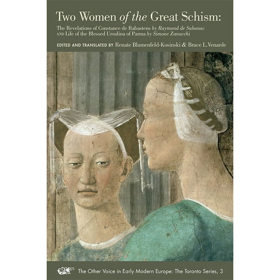 The Other Voice in Early Modern Europe: The Toronto Series: Two Women of the Great Schism : The Revelations of Constance de Rabastens by Raymond de Sabanac and Life of the Blessed Ursulina of Parma by Simone Zanacchi (Series #3) (Paperback)