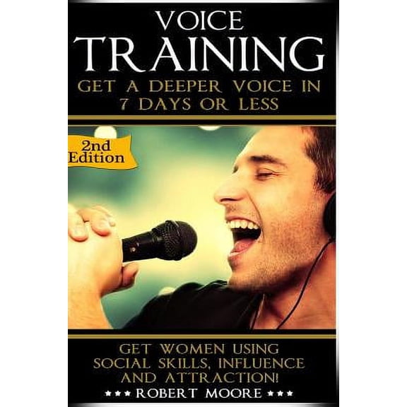 Voice Training: Get A Deeper Voice In 7 Days Or Less! Get Women Using Power, Influence & Attraction! (Paperback)