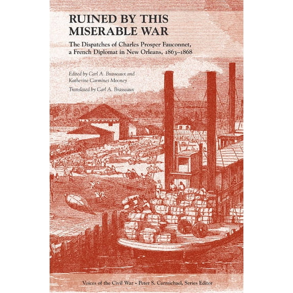 Voices of the Civil War: Ruined by This Miserable War : The Dispatches of Charles Prosper Fauconnet, a French Diplomat in New Orleans, 1863–1868 (Hardcover)