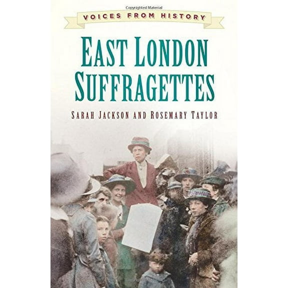 Voices From History: East London Suffragettes (Paperback)