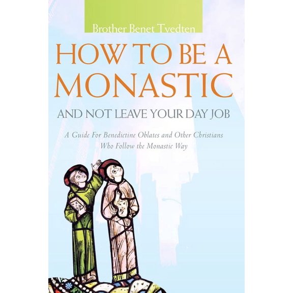 Voices from the Monastery How to Be a Monastic and Not Leave Your Day Job: A Guide for Benedictine Oblates and Other Christians Who Follow the Mon, (Paperback)