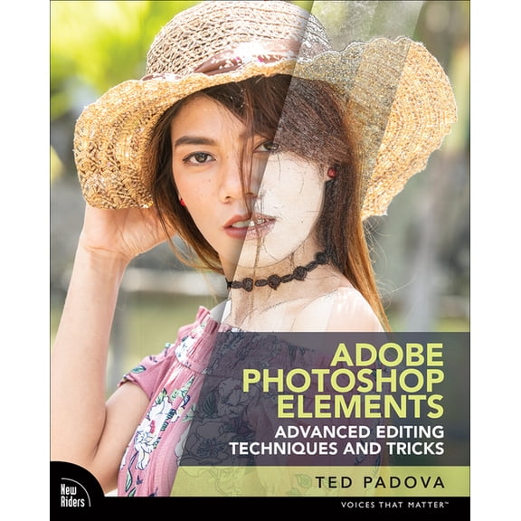 Voices That Matter Adobe Photoshop Elements Advanced Editing Techniques and Tricks: The Essential Guide to Going Beyond Guided Edits, (Paperback)