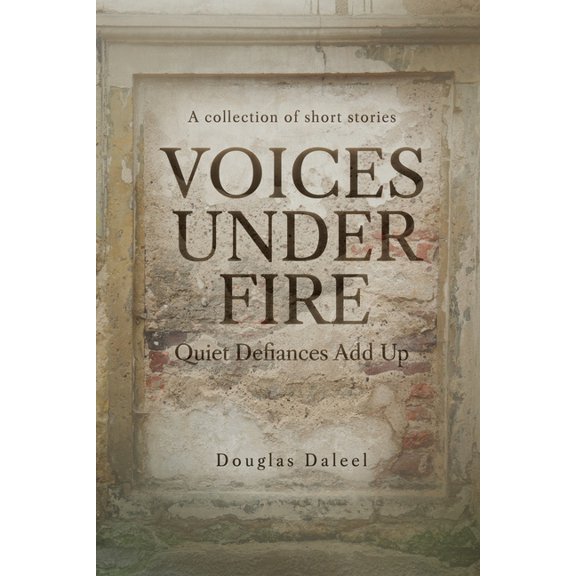 Voices Under Fire: Quiet Defiances Add Up (Short Stories), (Paperback)