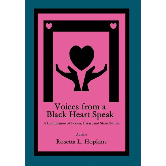 Voices from a Black Heart Speak: A Compilation of Poems, Essay, and Short Stories, (Hardcover)